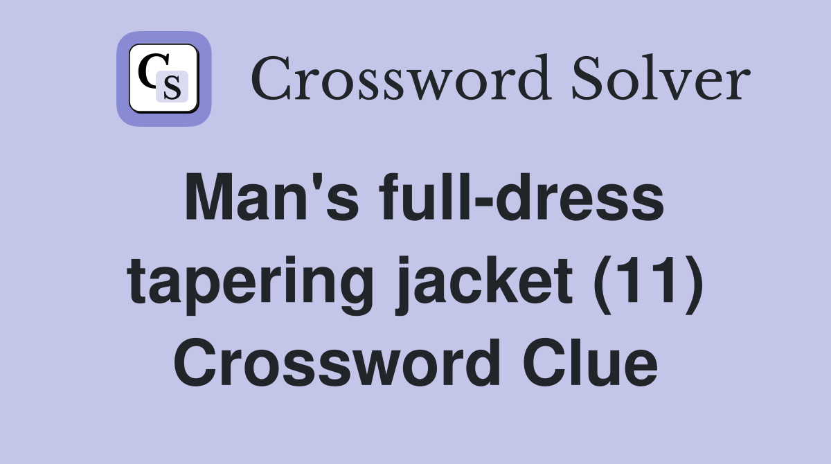 Man's fulldress tapering jacket (11) Crossword Clue Answers Crossword Solver